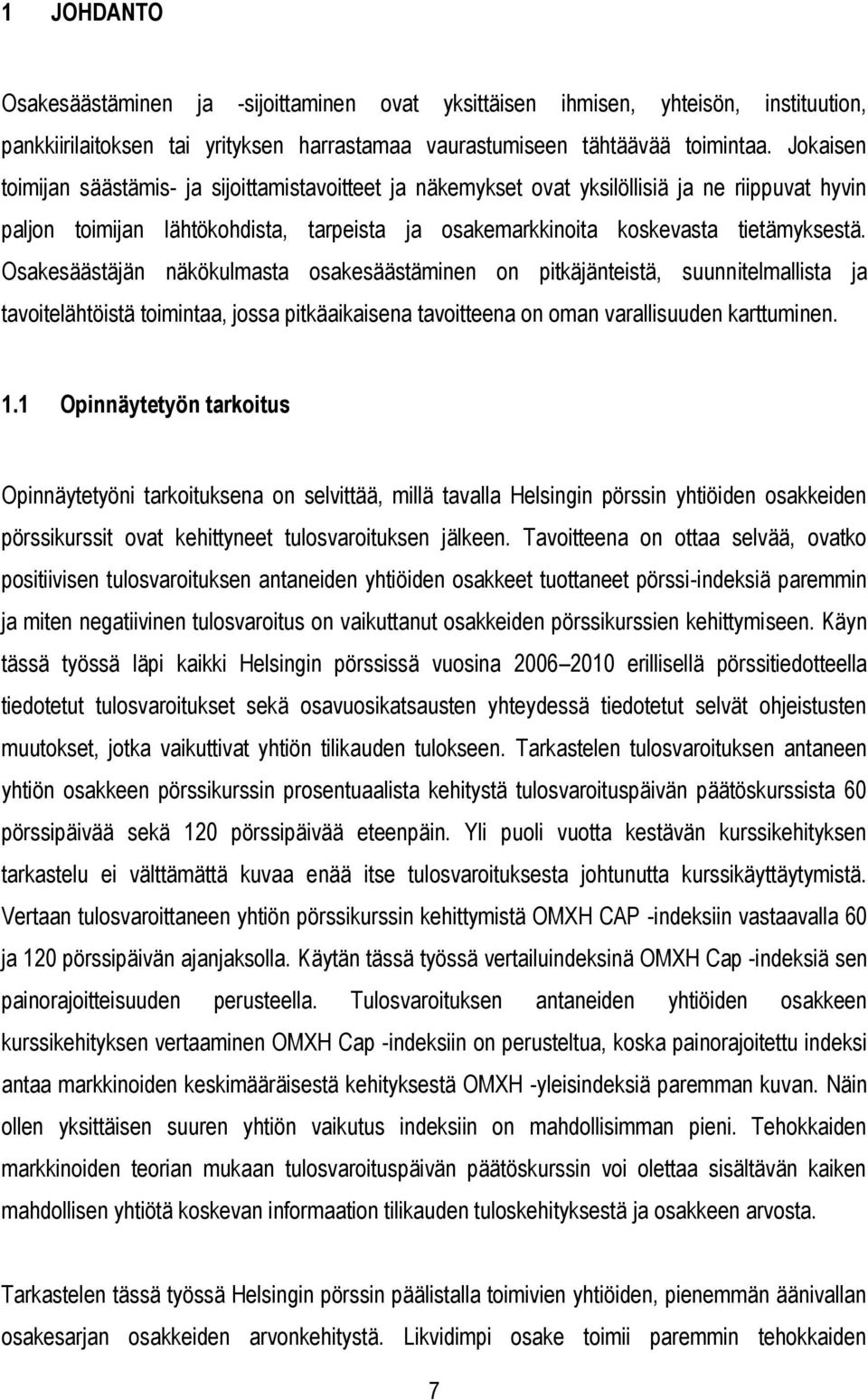 Osakesäästäjän näkökulmasta osakesäästäminen on pitkäjänteistä, suunnitelmallista ja tavoitelähtöistä toimintaa, jossa pitkäaikaisena tavoitteena on oman varallisuuden karttuminen. 1.