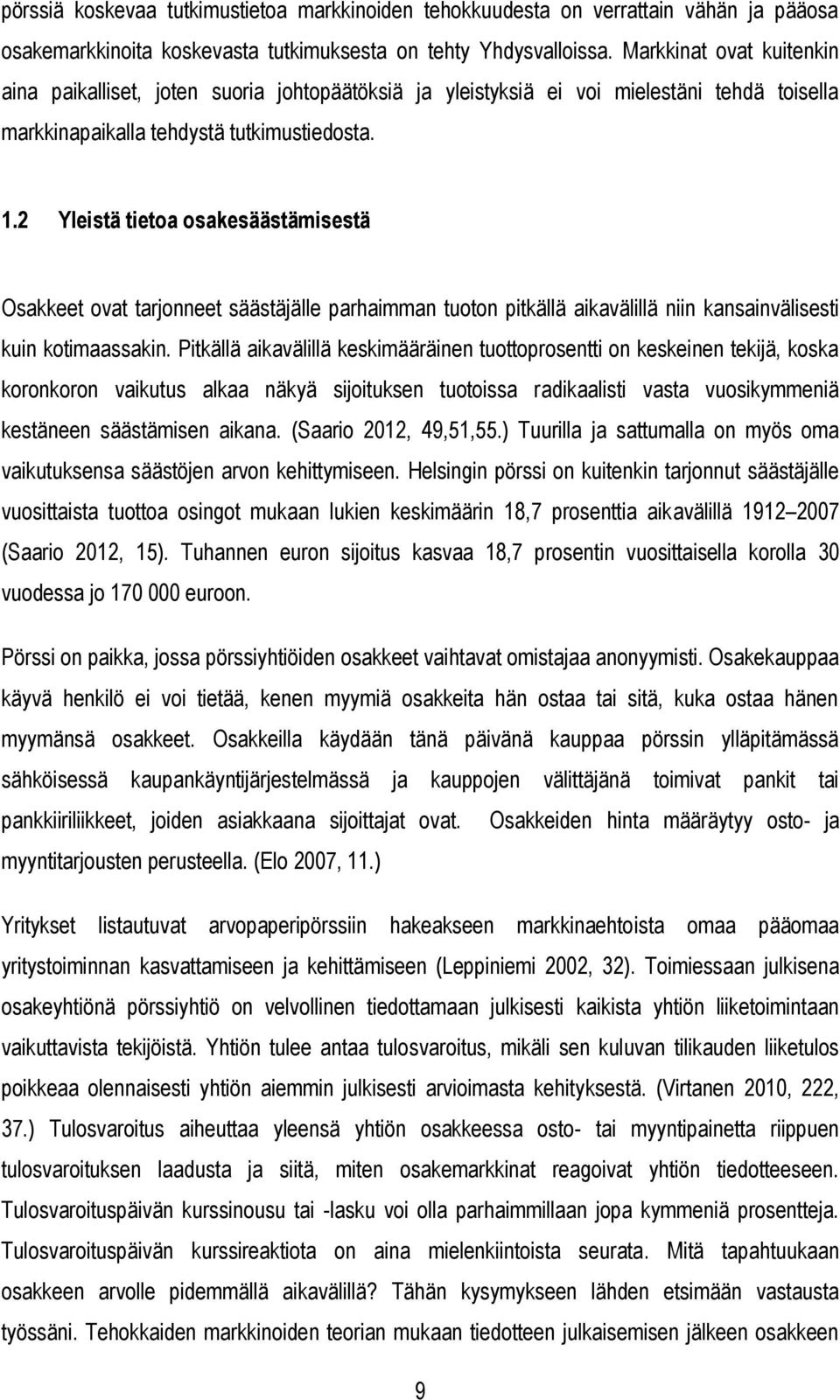 2 Yleistä tietoa osakesäästämisestä Osakkeet ovat tarjonneet säästäjälle parhaimman tuoton pitkällä aikavälillä niin kansainvälisesti kuin kotimaassakin.