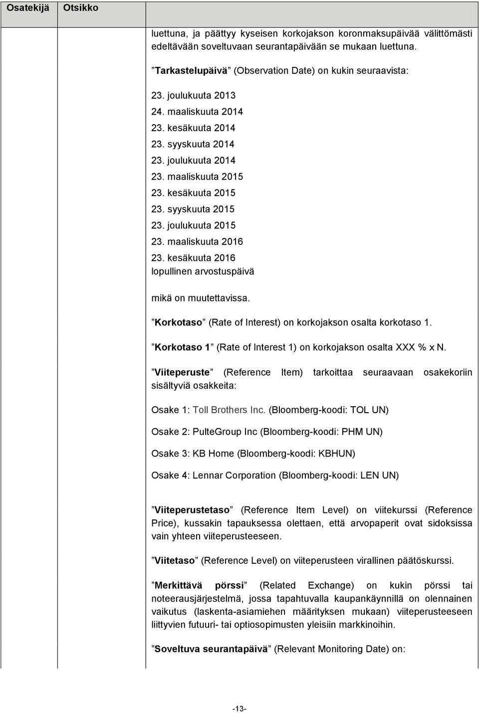 kesäkuuta 2016 lopullinen arvostuspäivä mikä on muutettavissa. Korkotaso (Rate of Interest) on korkojakson osalta korkotaso 1. Korkotaso 1 (Rate of Interest 1) on korkojakson osalta XXX % x N.