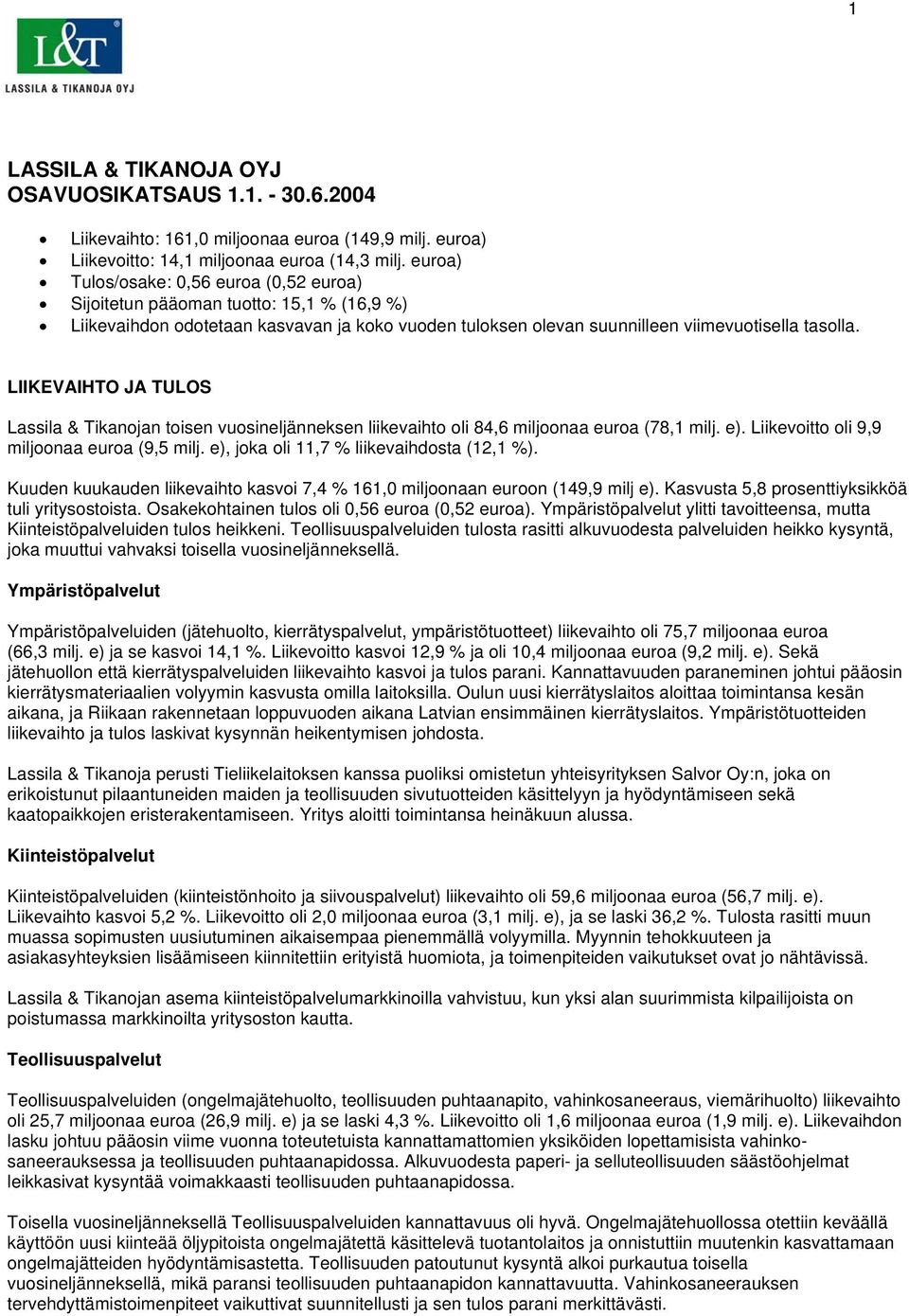 LIIKEVAIHTO JA TULOS Lassila & Tikanojan toisen vuosineljänneksen liikevaihto oli 84,6 miljoonaa euroa (78,1 milj. e). Liikevoitto oli 9,9 miljoonaa euroa (9,5 milj.