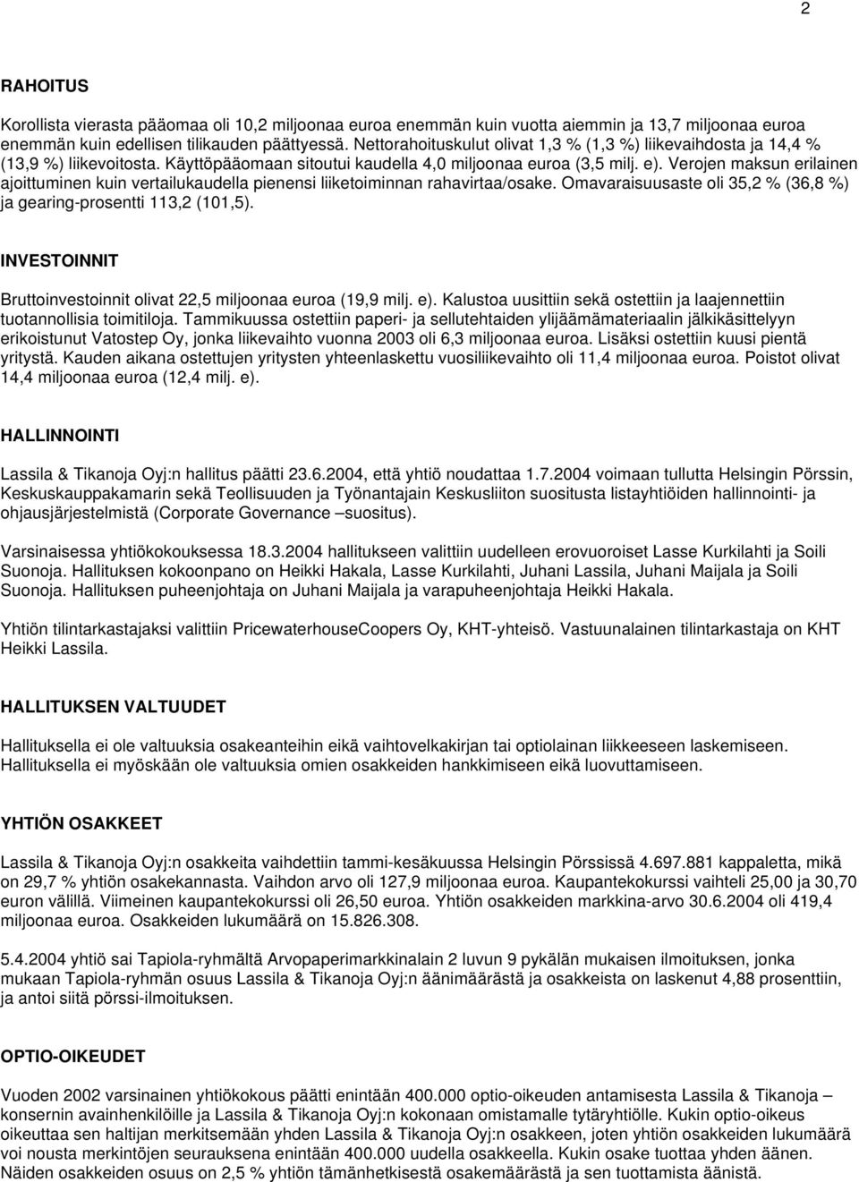 Verojen maksun erilainen ajoittuminen kuin vertailukaudella pienensi liiketoiminnan rahavirtaa/osake. Omavaraisuusaste oli 35,2 % (36,8 %) ja gearing-prosentti 113,2 (101,5).