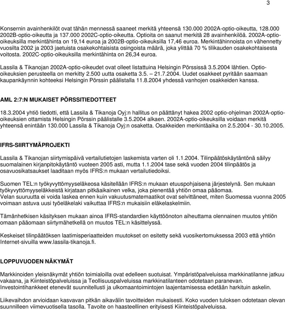 Merkintähinnoista on vähennetty vuosilta 2002 ja 2003 jaetuista osakekohtaisista osingoista määrä, joka ylittää 70 % tilikauden osakekohtaisesta voitosta.