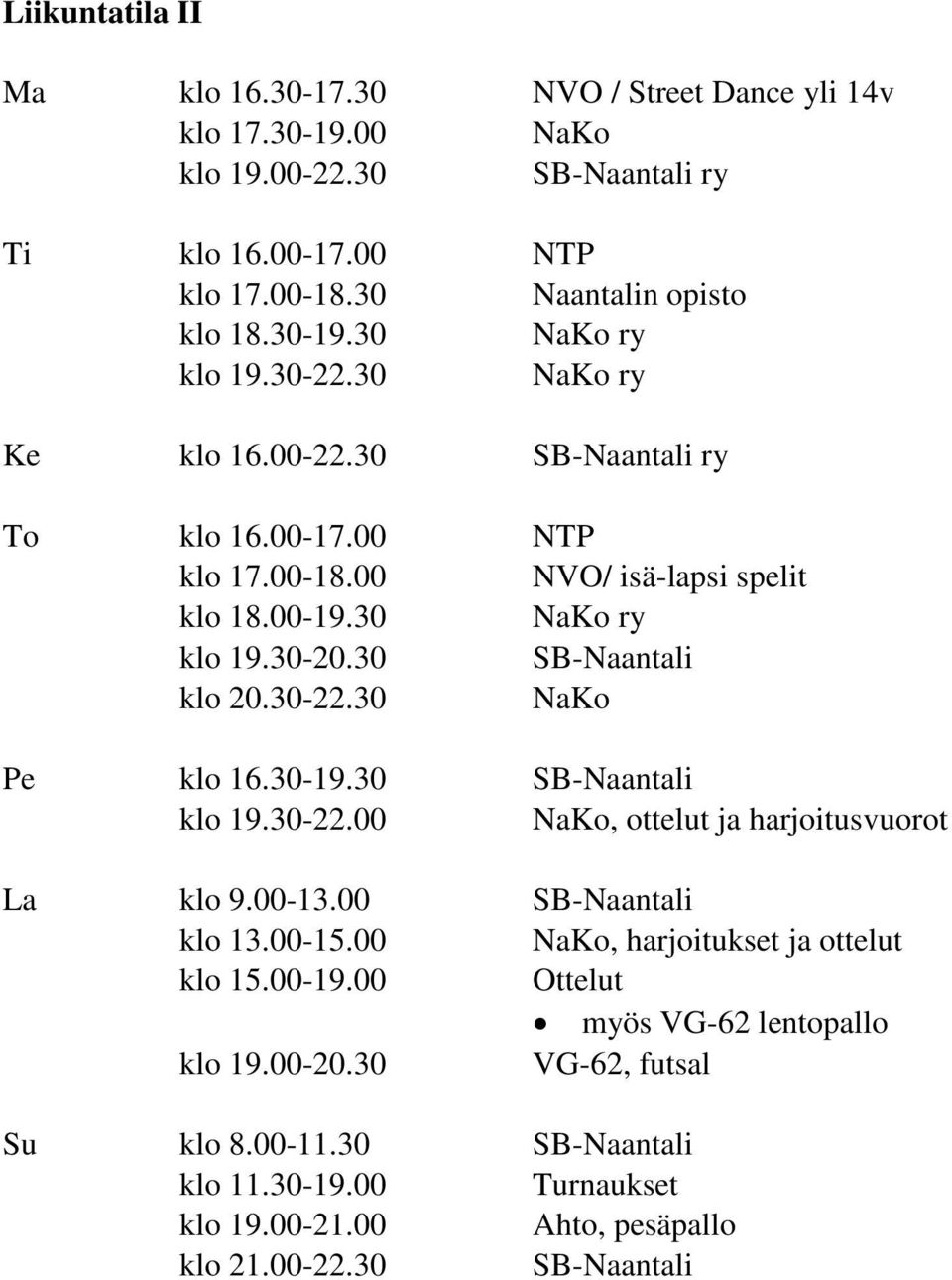 30-19.30 SB-Naantali klo 19.30-22.00 NaKo, ottelut ja harjoitusvuorot La klo 9.00-13.00 SB-Naantali klo 13.00-15.00 NaKo, harjoitukset ja ottelut klo 15.00-19.