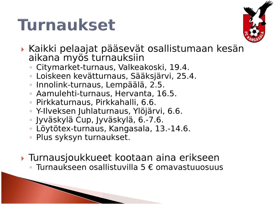 6. Y-Ilveksen Juhlaturnaus, Ylöjärvi, 6.6. Jyväskylä Cup, Jyväskylä, 6.-7.6. Löytötex-turnaus, Kangasala, 13.-14.6. Plus syksyn turnaukset.