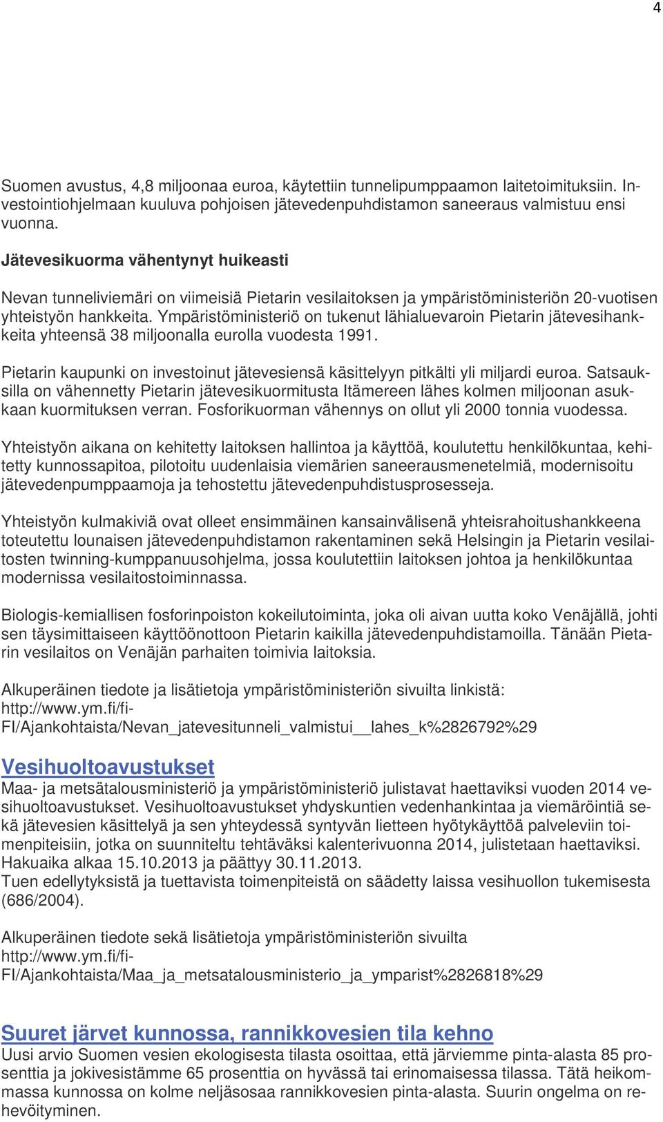 Ympäristöministeriö on tukenut lähialuevaroin Pietarin jätevesihankkeita yhteensä 38 miljoonalla eurolla vuodesta 1991.