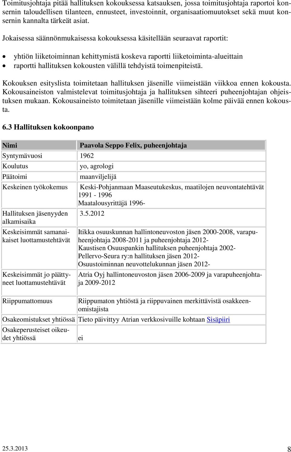 Jokaisessa säännönmukaisessa kokouksessa käsitellään seuraavat raportit: yhtiön liiketoiminnan kehittymistä koskeva raportti liiketoiminta-alueittain raportti hallituksen kokousten välillä tehdyistä