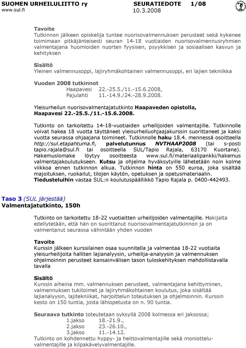 2008, Pajulahti 11.-14.9./24.-28.9.2008. Yleisurheilun nuorisovalmentajatutkinto Haapaveden opistolla, Haapavesi 22.-25.5./11.-15.6.2008. Tutkinto on tarkoitettu 14-18-vuotiaiden urheilijoiden valmentajille.