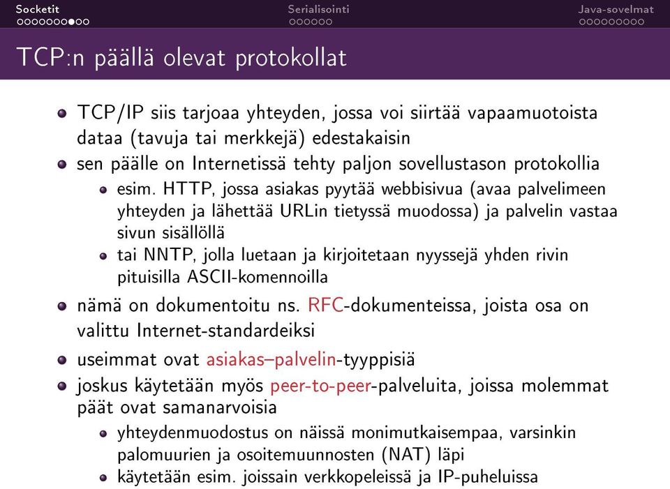 HTTP, jossa asiakas pyytää webbisivua (avaa palvelimeen yhteyden ja lähettää URLin tietyssä muodossa) ja palvelin vastaa sivun sisällöllä tai NNTP, jolla luetaan ja kirjoitetaan nyyssejä yhden rivin
