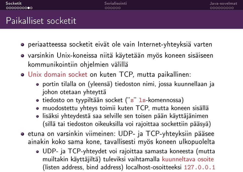 kuten TCP, mutta koneen sisällä lisäksi yhteydestä saa selville sen toisen pään käyttäjänimen (sillä tai tiedoston oikeuksilla voi rajoittaa sockettiin pääsyä) etuna on varsinkin viimeinen: UDP- ja