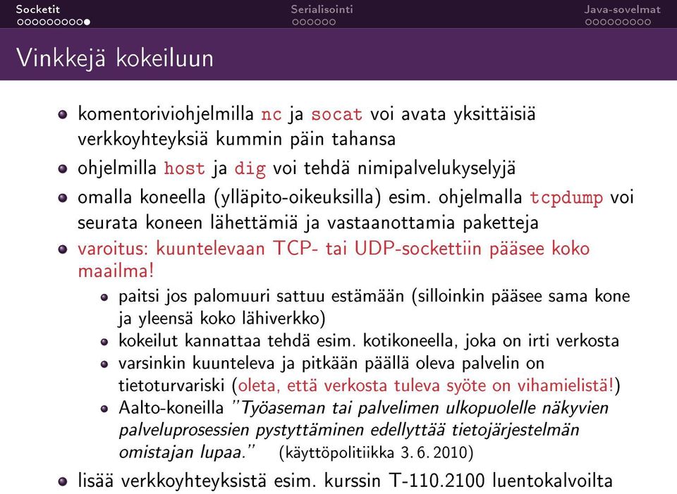 paitsi jos palomuuri sattuu estämään (silloinkin pääsee sama kone ja yleensä koko lähiverkko) kokeilut kannattaa tehdä esim.