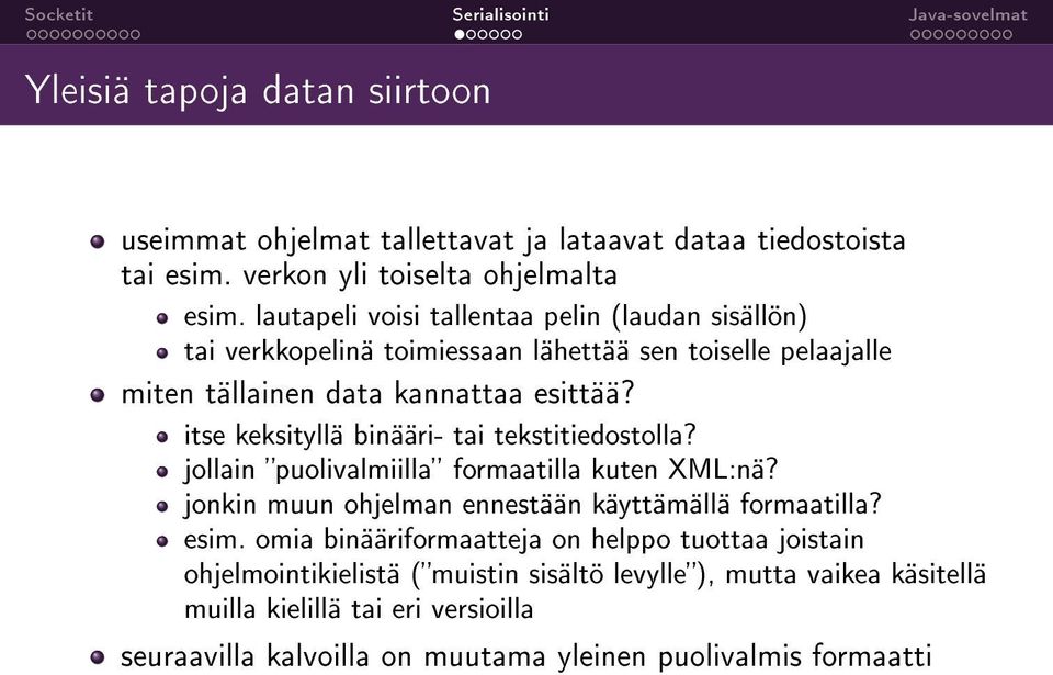 itse keksityllä binääri- tai tekstitiedostolla? jollain puolivalmiilla formaatilla kuten XML:nä? jonkin muun ohjelman ennestään käyttämällä formaatilla? esim.