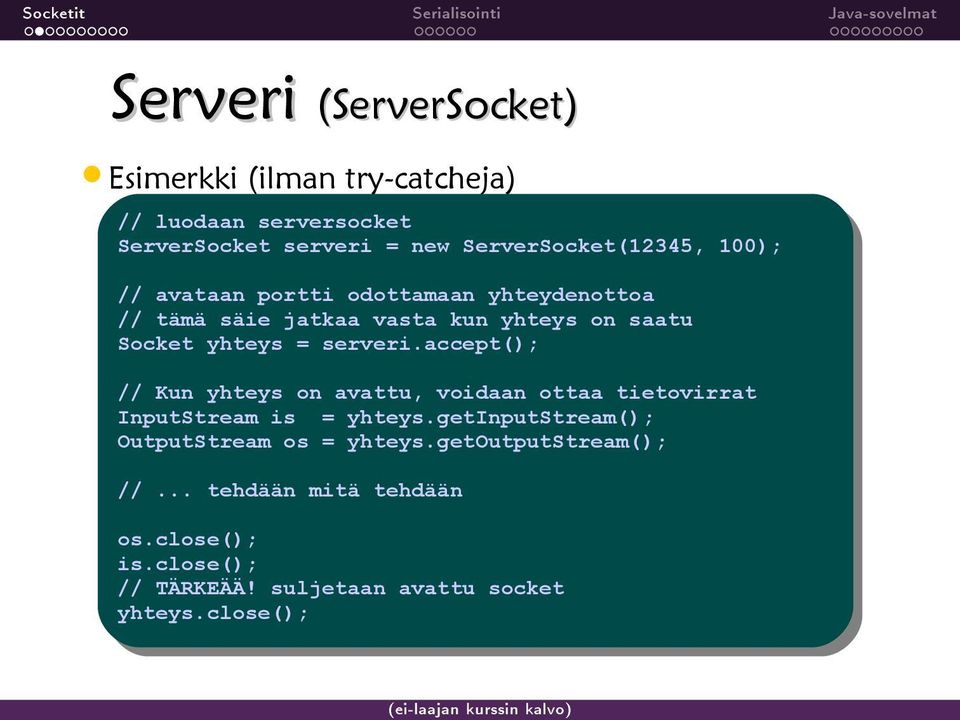 serveri.accept(); serveri.accept(); Kun Kun yhteys yhteys on on avattu, avattu, voidaan voidaan ottaa ottaa tietovirrat tietovirrat InputStream InputStream is is yhteys.getinputstream(); yhteys.