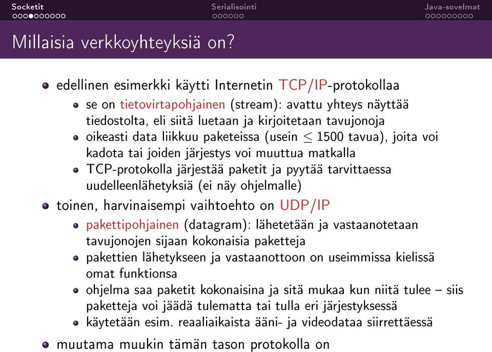 paketeissa (usein 1500 tavua), joita voi kadota tai joiden järjestys voi muuttua matkalla TCP-protokolla järjestää paketit ja pyytää tarvittaessa uudelleenlähetyksiä (ei näy ohjelmalle) toinen,