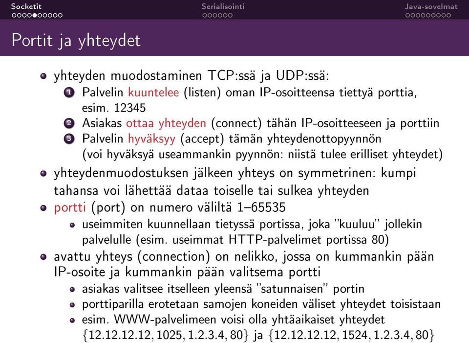 yhteydenmuodostuksen jälkeen yhteys on symmetrinen: kumpi tahansa voi lähettää dataa toiselle tai sulkea yhteyden portti (port) on numero väliltä 165535 useimmiten kuunnellaan tietyssä portissa, joka