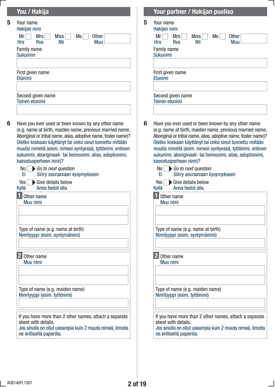 Oletko koskaan käyttänyt tai onko sinut tunnettu millään muulla nimellä (esim. nimesi syntyessä, tyttönimi, entinen sukunimi, aboriginaali- tai heimonimi, alias, adoptionimi, kasvatusperheen nimi)?