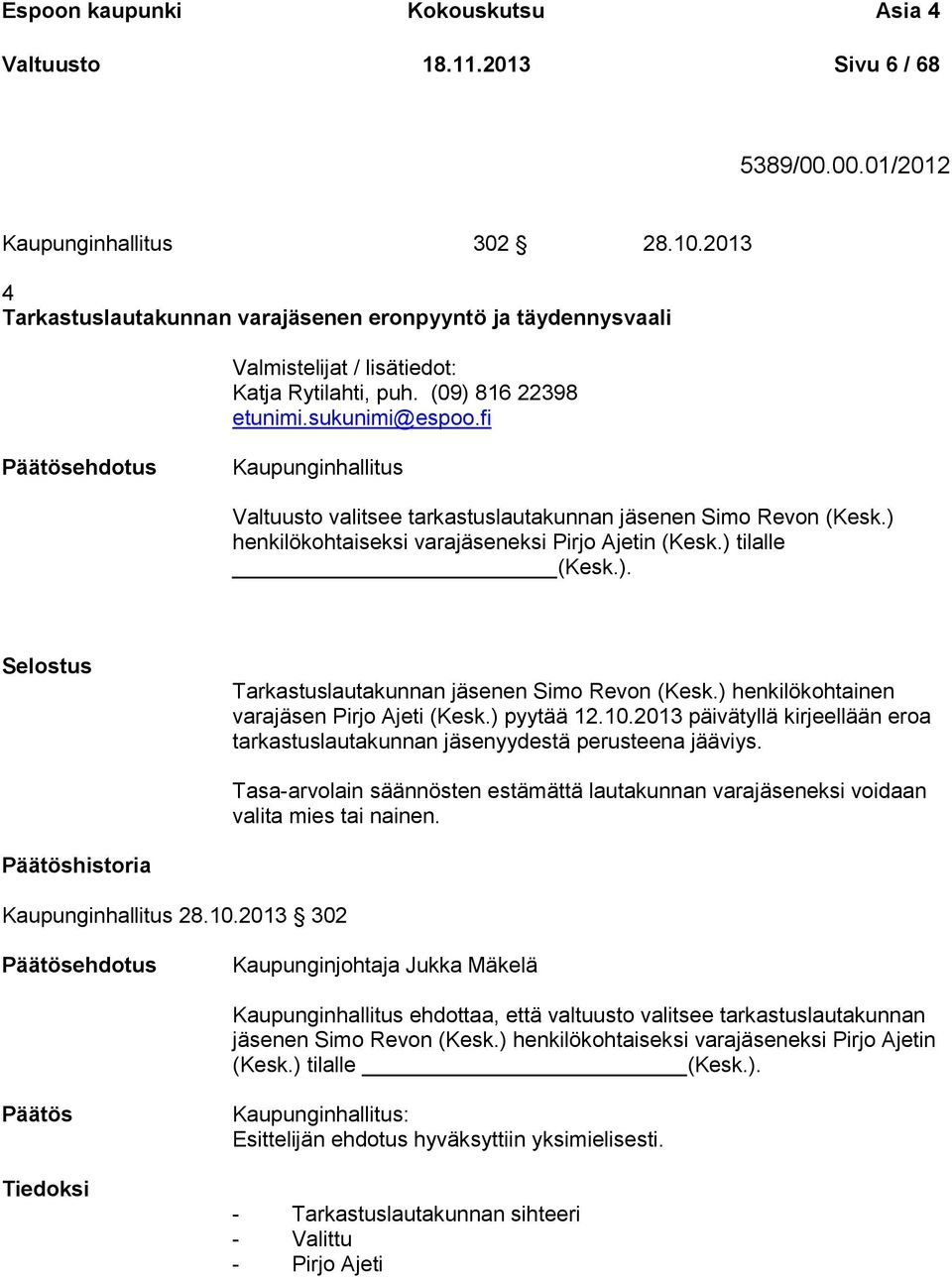 fi Kaupunginhallitus Valtuusto valitsee tarkastuslautakunnan jäsenen Simo Revon (Kesk.) henkilökohtaiseksi varajäseneksi Pirjo Ajetin (Kesk.) tilalle (Kesk.). Selostus Tarkastuslautakunnan jäsenen Simo Revon (Kesk.