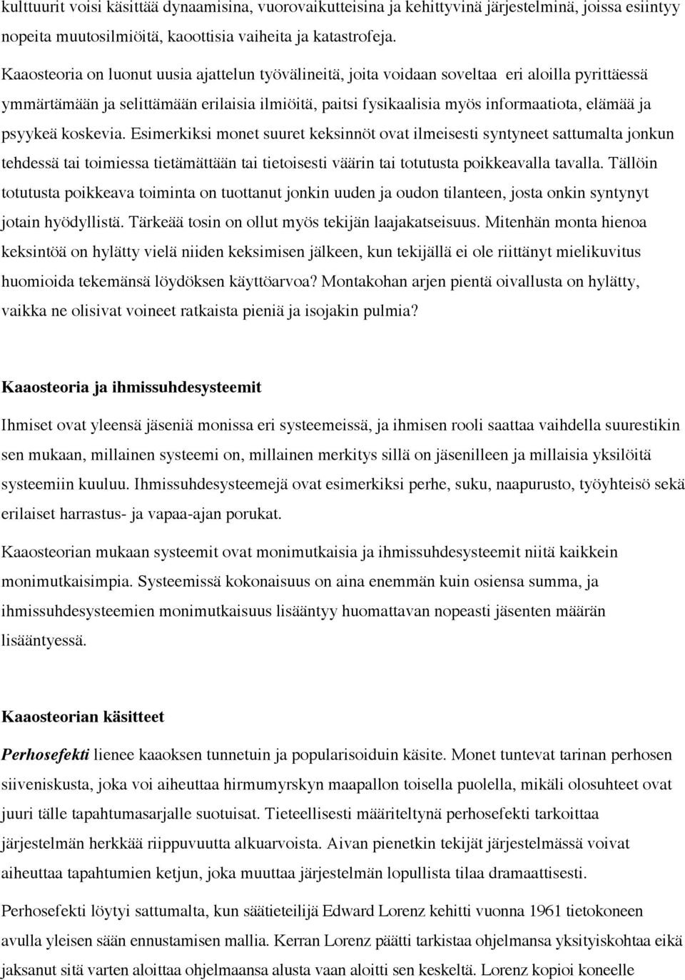 psyykeä koskevia. Esimerkiksi monet suuret keksinnöt ovat ilmeisesti syntyneet sattumalta jonkun tehdessä tai toimiessa tietämättään tai tietoisesti väärin tai totutusta poikkeavalla tavalla.