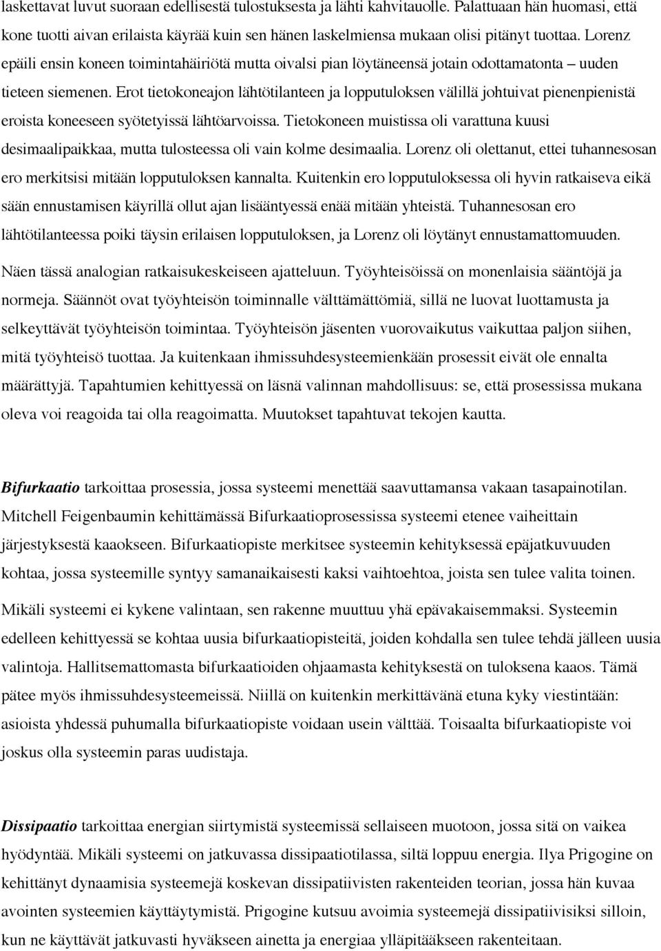 Erot tietokoneajon lähtötilanteen ja lopputuloksen välillä johtuivat pienenpienistä eroista koneeseen syötetyissä lähtöarvoissa.