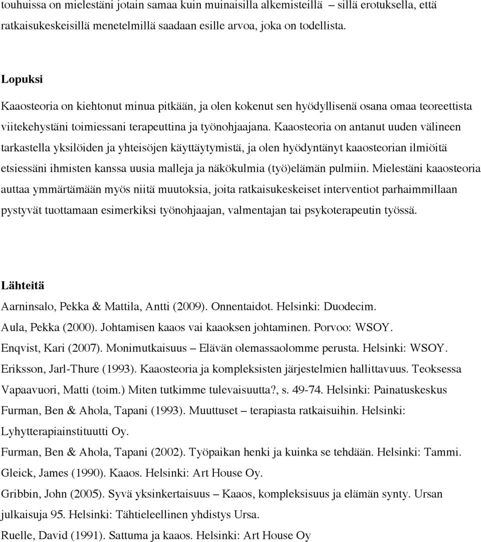 Kaaosteoria on antanut uuden välineen tarkastella yksilöiden ja yhteisöjen käyttäytymistä, ja olen hyödyntänyt kaaosteorian ilmiöitä etsiessäni ihmisten kanssa uusia malleja ja näkökulmia (työ)elämän