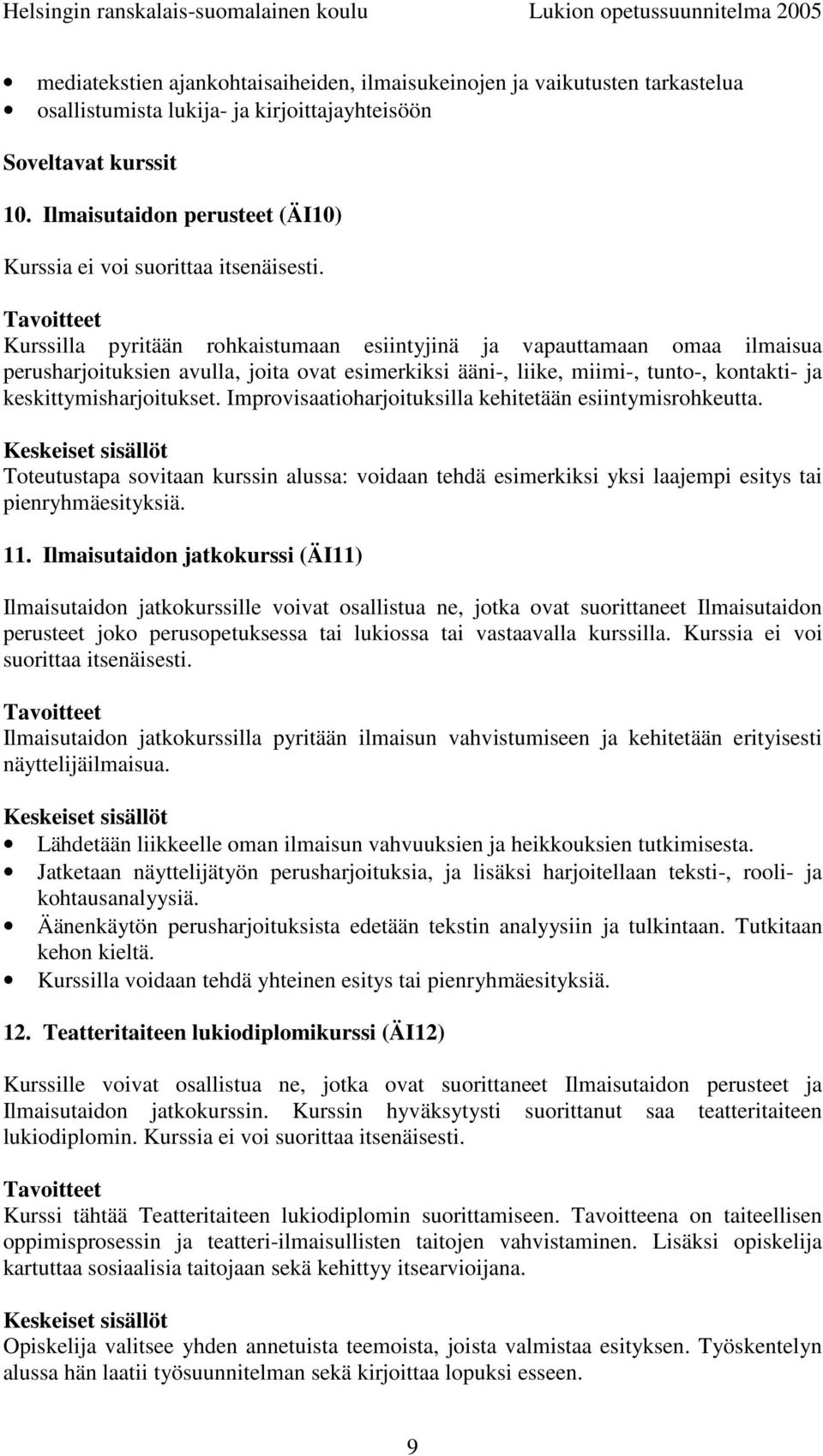 Kurssilla pyritään rohkaistumaan esiintyjinä ja vapauttamaan omaa ilmaisua perusharjoituksien avulla, joita ovat esimerkiksi ääni-, liike, miimi-, tunto-, kontakti- ja keskittymisharjoitukset.