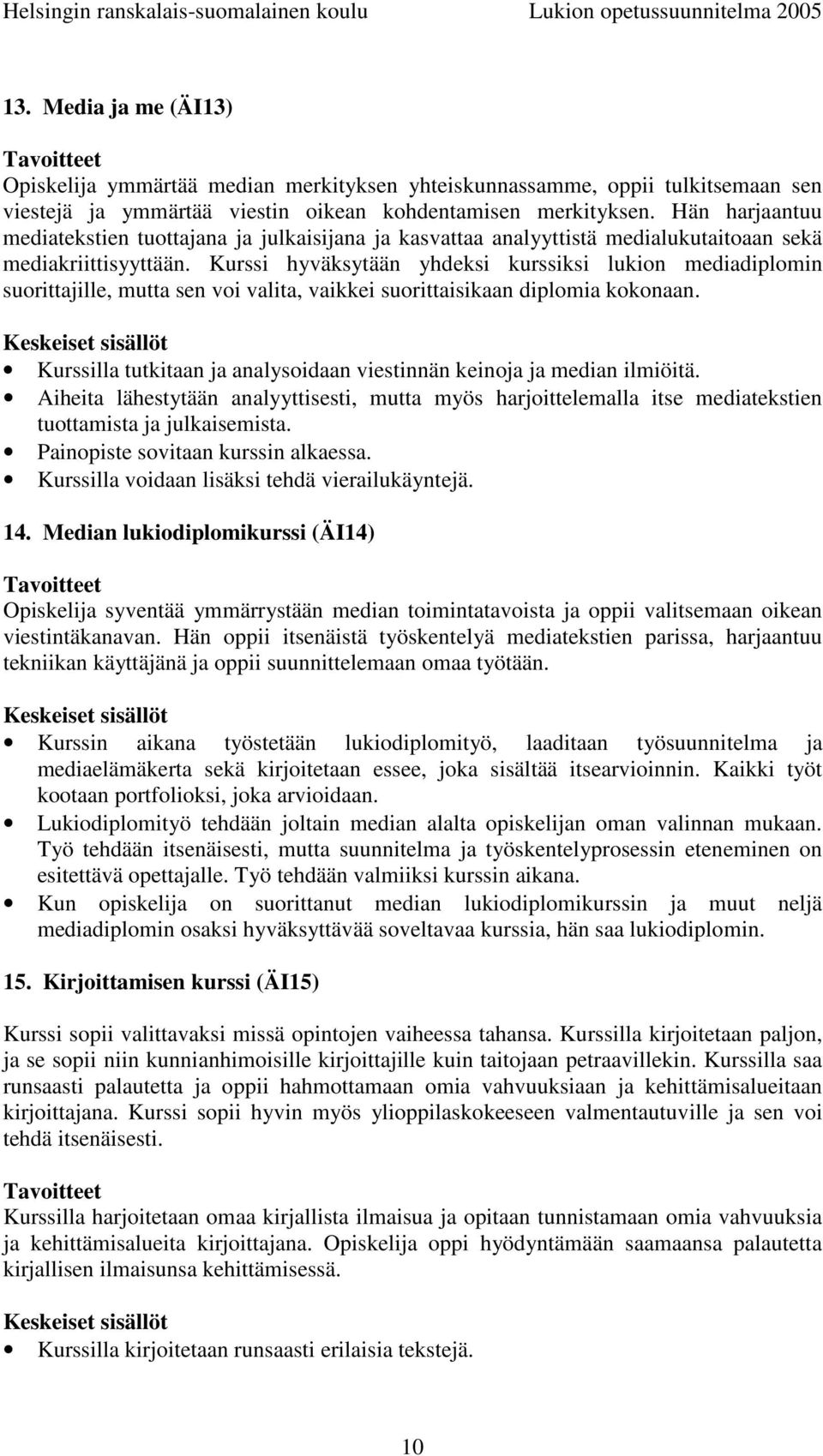 Kurssi hyväksytään yhdeksi kurssiksi lukion mediadiplomin suorittajille, mutta sen voi valita, vaikkei suorittaisikaan diplomia kokonaan.