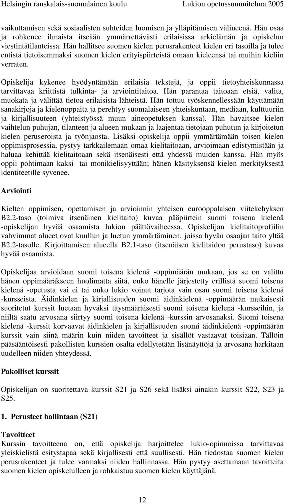 Opiskelija kykenee hyödyntämään erilaisia tekstejä, ja oppii tietoyhteiskunnassa tarvittavaa kriittistä tulkinta- ja arviointitaitoa.