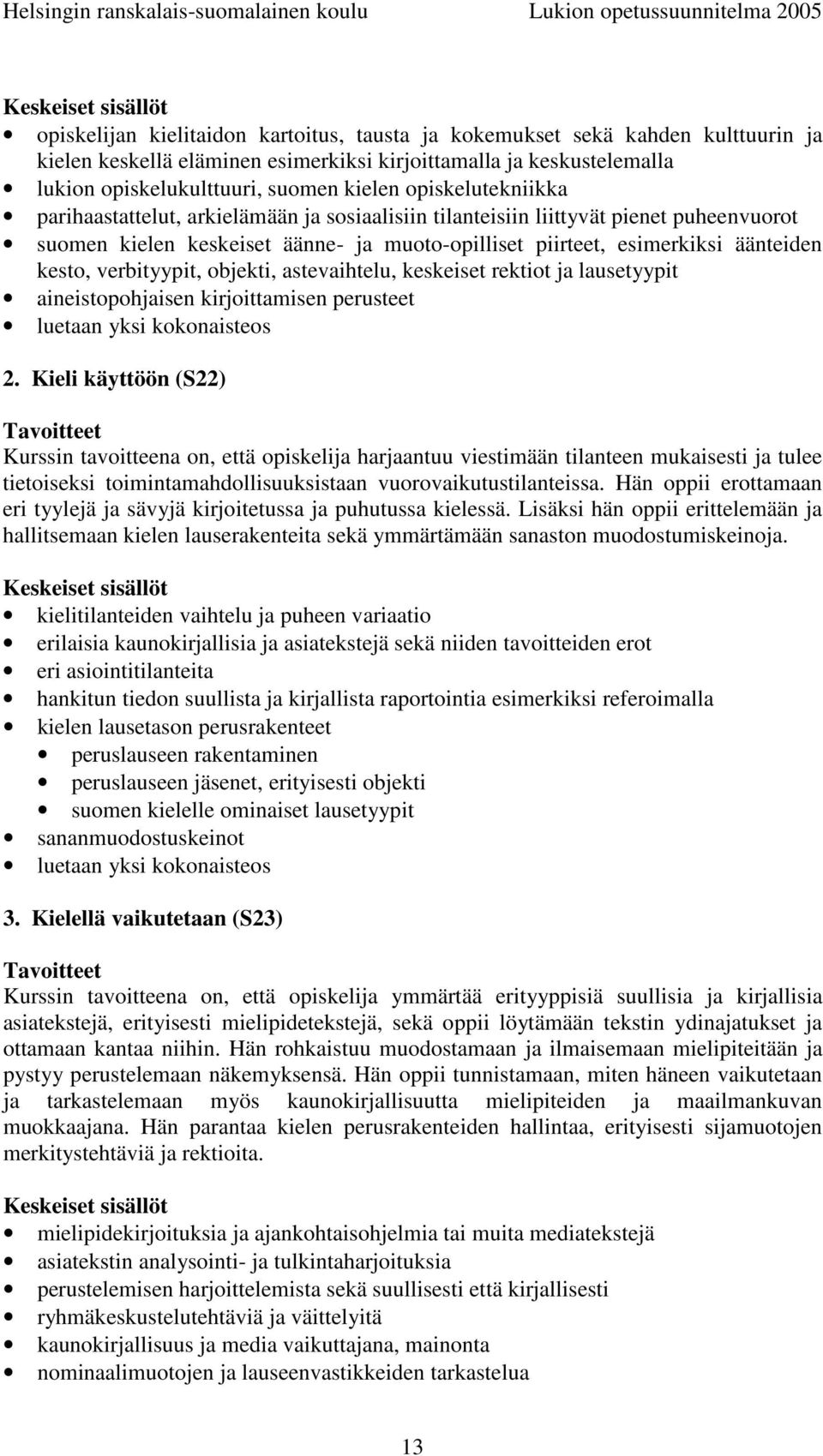 verbityypit, objekti, astevaihtelu, keskeiset rektiot ja lausetyypit aineistopohjaisen kirjoittamisen perusteet luetaan yksi kokonaisteos 2.