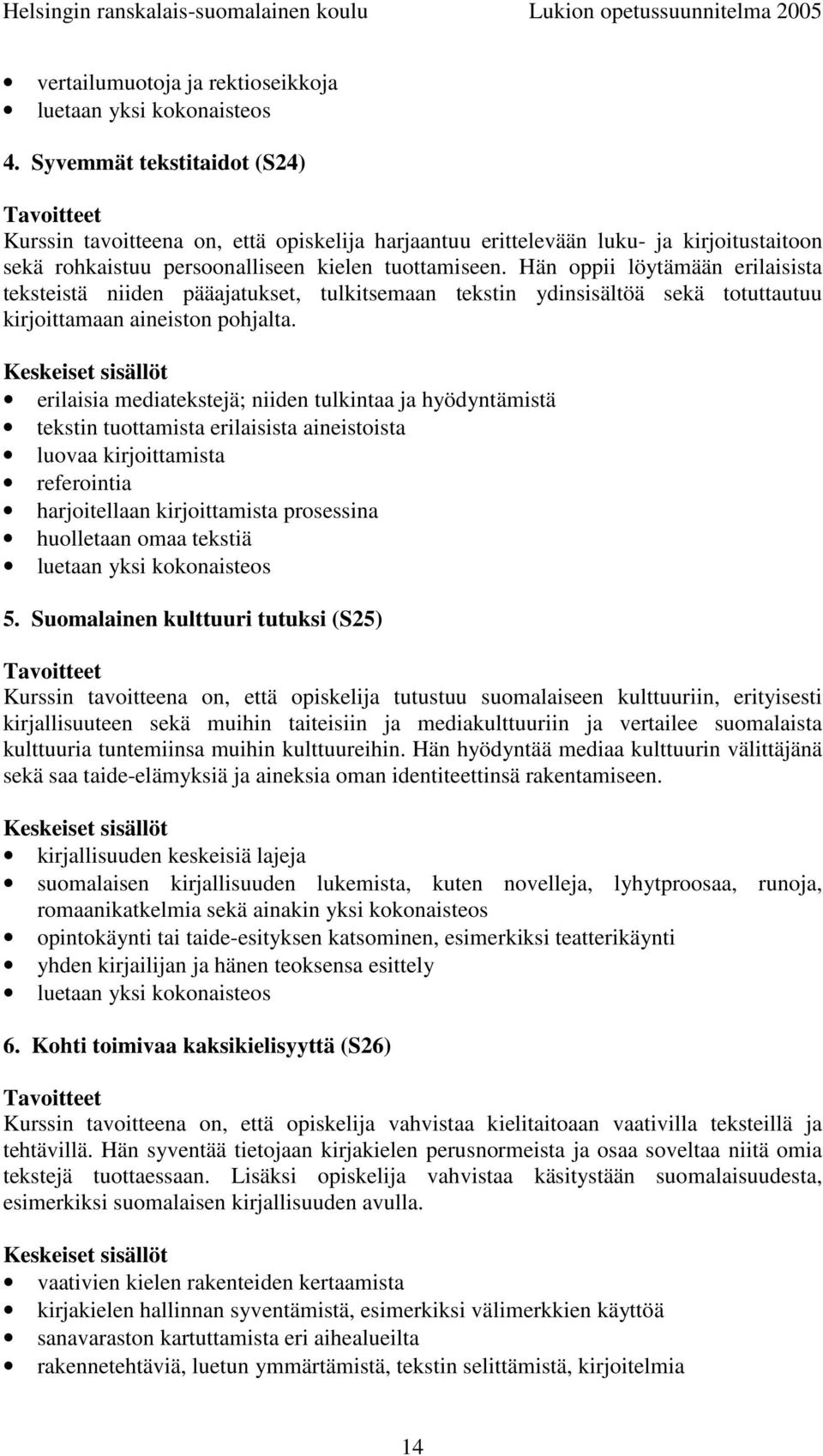 erilaisia mediatekstejä; niiden tulkintaa ja hyödyntämistä tekstin tuottamista erilaisista aineistoista luovaa kirjoittamista referointia harjoitellaan kirjoittamista prosessina huolletaan omaa