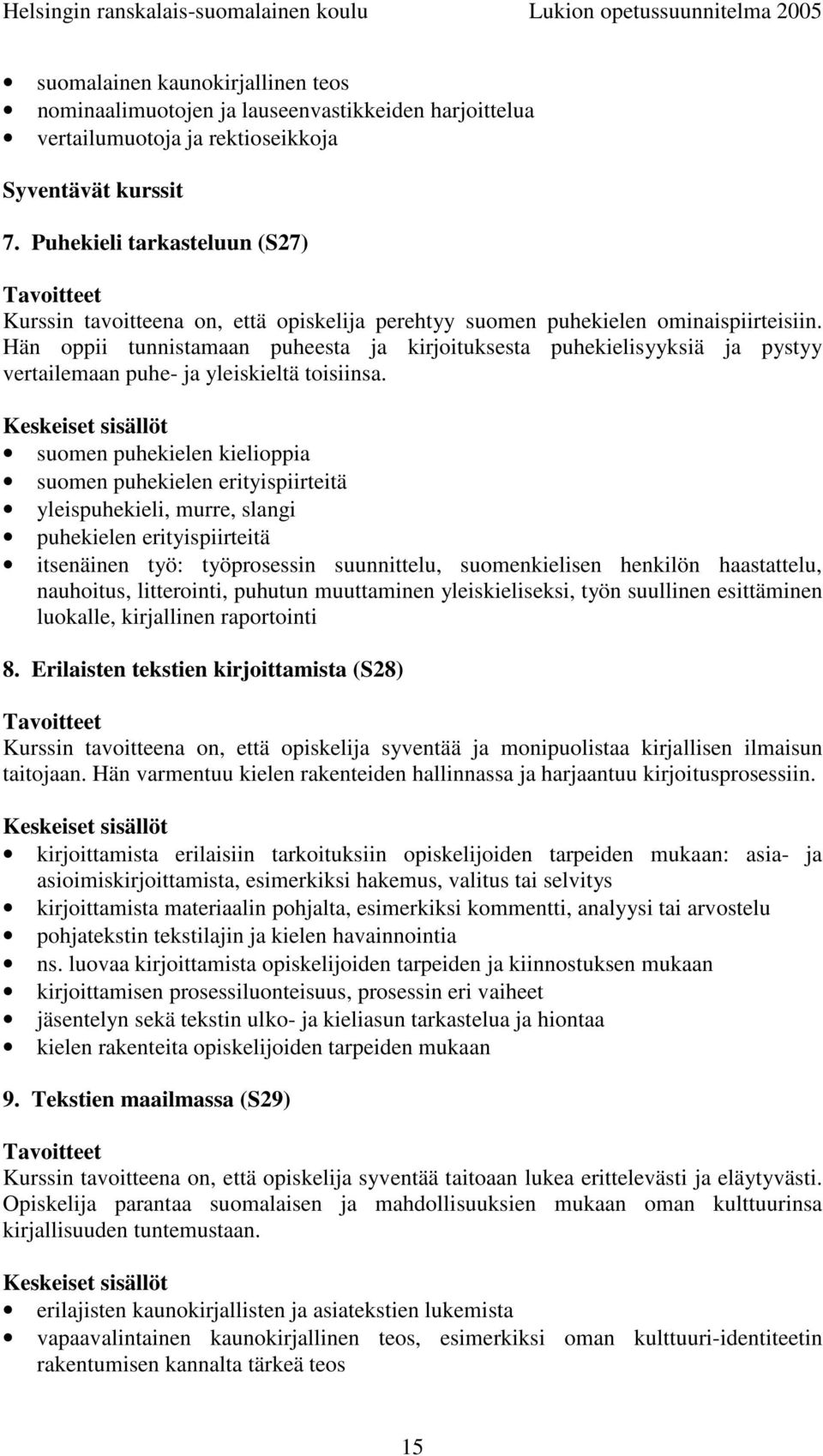 suomen puhekielen kielioppia suomen puhekielen erityispiirteitä yleispuhekieli, murre, slangi puhekielen erityispiirteitä itsenäinen työ: työprosessin suunnittelu, suomenkielisen henkilön