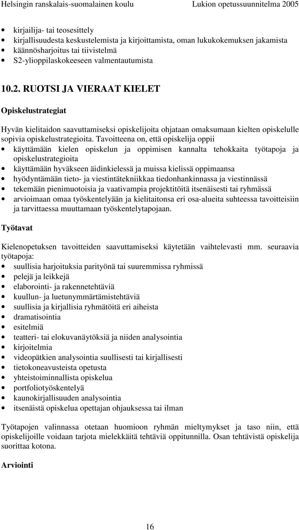 RUOTSI JA VIERAAT KIELET Opiskelustrategiat Hyvän kielitaidon saavuttamiseksi opiskelijoita ohjataan omaksumaan kielten opiskelulle sopivia opiskelustrategioita.