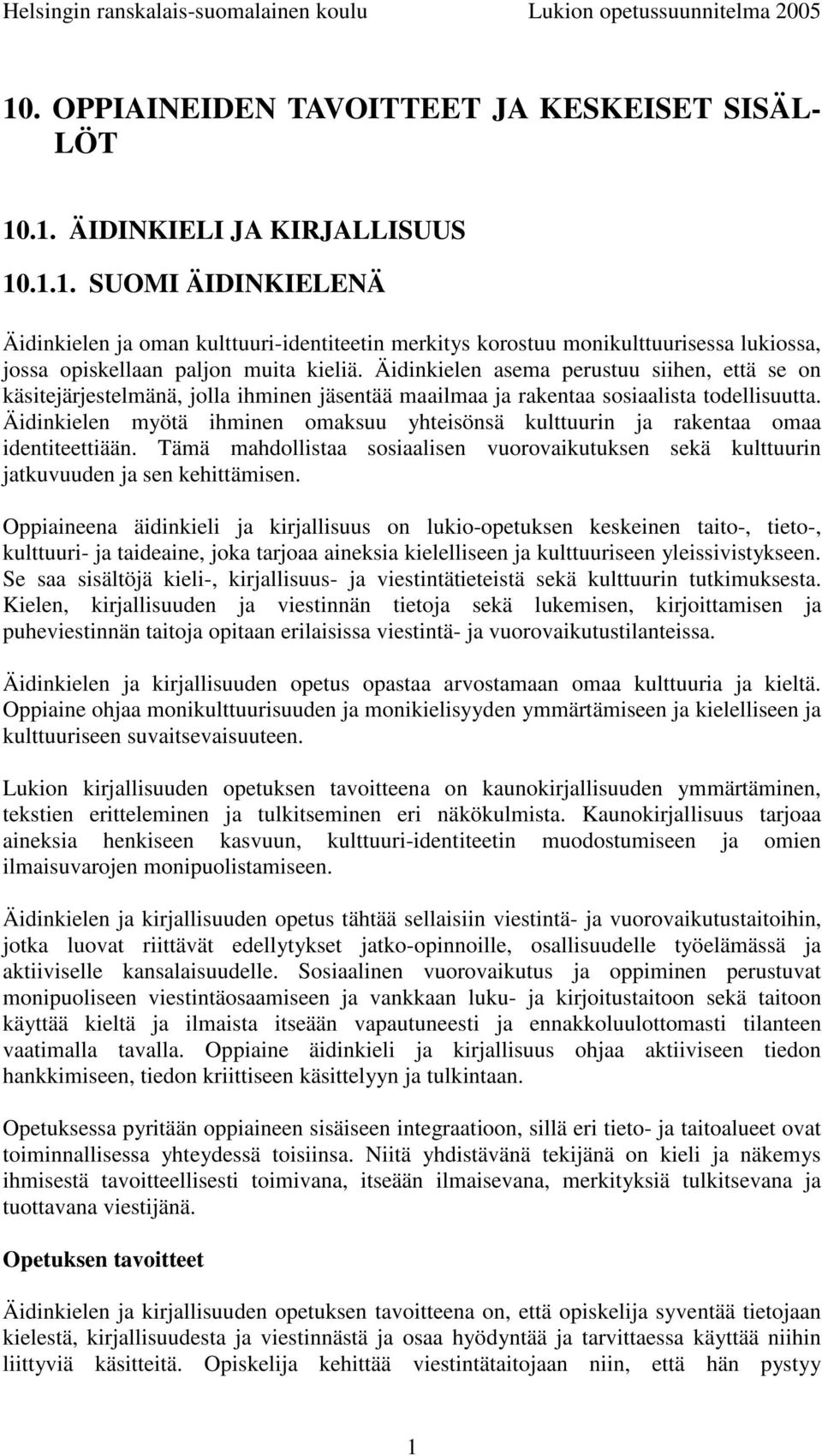 Äidinkielen myötä ihminen omaksuu yhteisönsä kulttuurin ja rakentaa omaa identiteettiään. Tämä mahdollistaa sosiaalisen vuorovaikutuksen sekä kulttuurin jatkuvuuden ja sen kehittämisen.