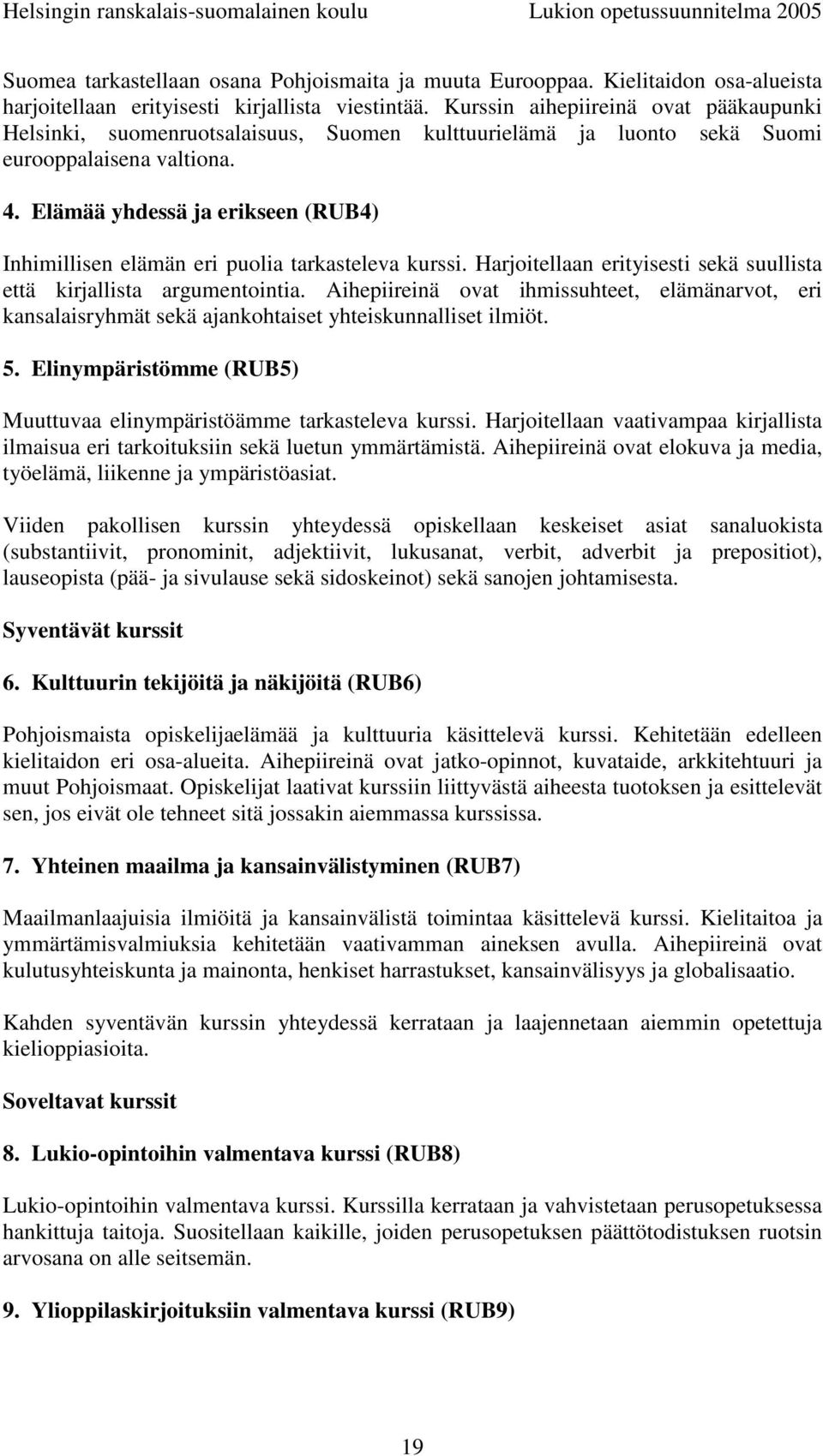 Elämää yhdessä ja erikseen (RUB4) Inhimillisen elämän eri puolia tarkasteleva kurssi. Harjoitellaan erityisesti sekä suullista että kirjallista argumentointia.