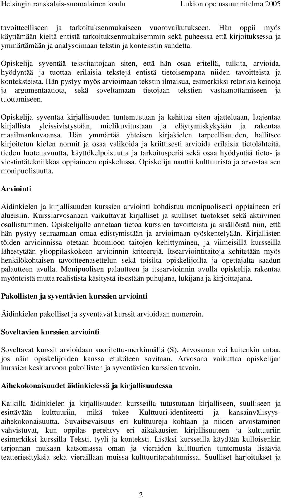 Opiskelija syventää tekstitaitojaan siten, että hän osaa eritellä, tulkita, arvioida, hyödyntää ja tuottaa erilaisia tekstejä entistä tietoisempana niiden tavoitteista ja konteksteista.