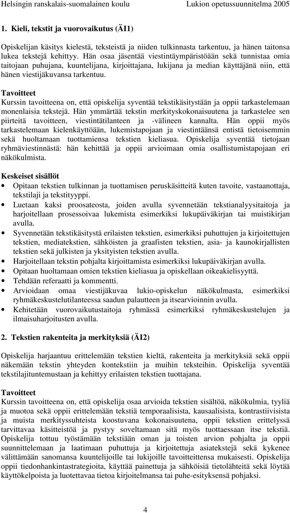 syventää tekstikäsitystään ja oppii tarkastelemaan monenlaisia tekstejä. Hän ymmärtää tekstin merkityskokonaisuutena ja tarkastelee sen piirteitä tavoitteen, viestintätilanteen ja -välineen kannalta.