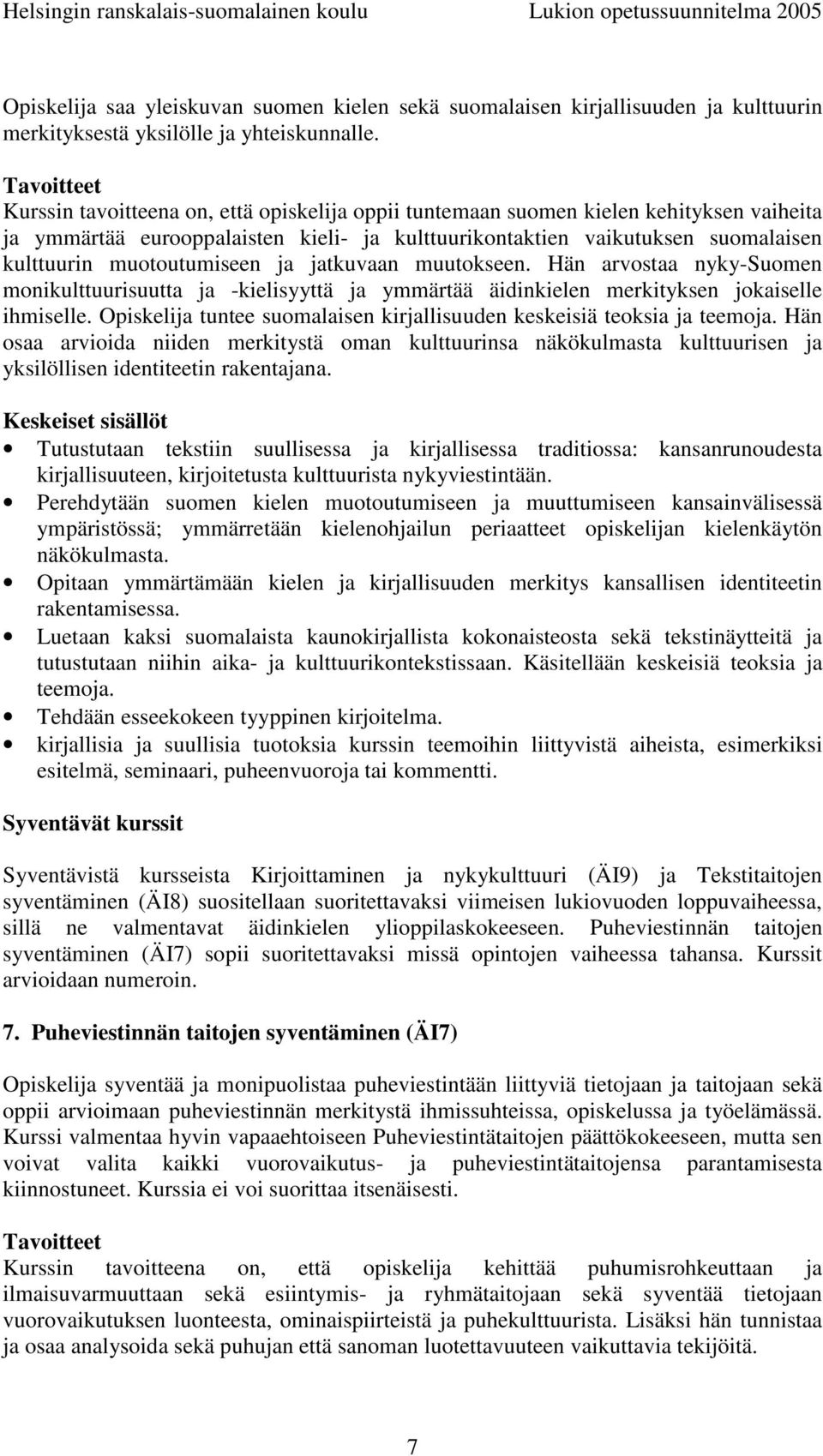 Hän arvostaa nyky-suomen monikulttuurisuutta ja -kielisyyttä ja ymmärtää äidinkielen merkityksen jokaiselle ihmiselle. Opiskelija tuntee suomalaisen kirjallisuuden keskeisiä teoksia ja teemoja.