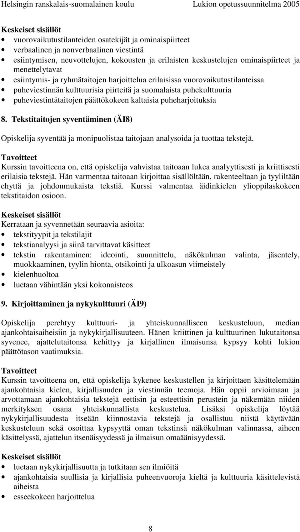 puheharjoituksia 8. Tekstitaitojen syventäminen (ÄI8) Opiskelija syventää ja monipuolistaa taitojaan analysoida ja tuottaa tekstejä.