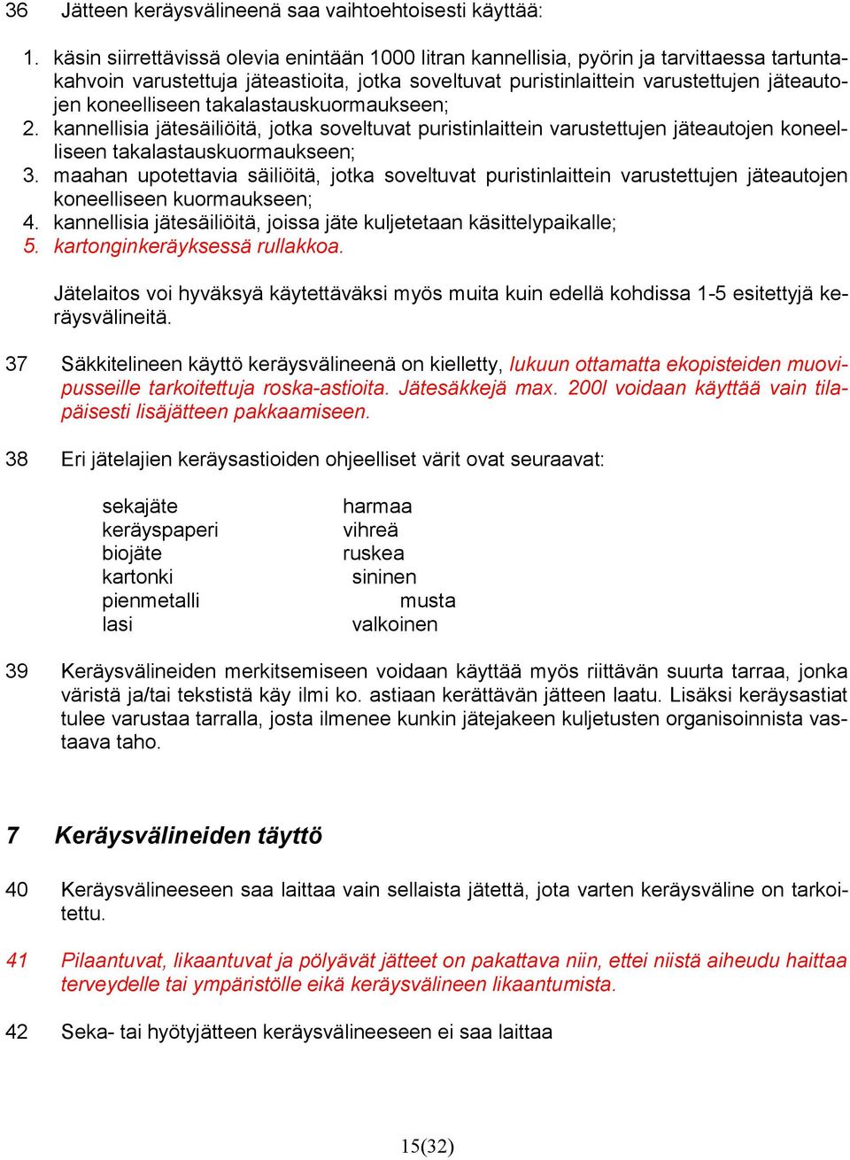 koneelliseen takalastauskuormaukseen; 2. kannellisia jätesäiliöitä, jotka soveltuvat puristinlaittein varustettujen jäteautojen koneelliseen takalastauskuormaukseen; 3.