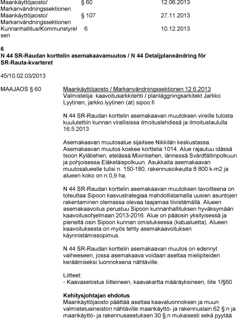 03/2013 MAAJAOS 60 Maankäyttöjaosto / Markanvändningssektionen 12.6.2013 Valmistelija: kaavoitusarkkitehti / planläggningsarkitekt Jarkko Lyytinen, jarkko.lyytinen (at) sipoo.