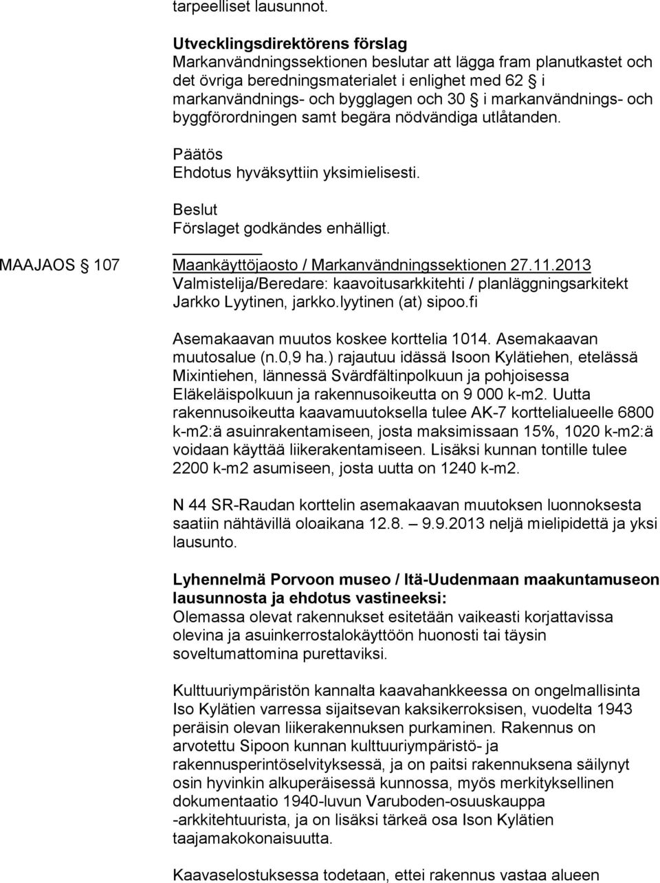 markanvändnings- och byggförordningen samt begära nödvändiga utlåtanden. Päätös Ehdotus hyväksyttiin yksimielisesti. Beslut Förslaget godkändes enhälligt.