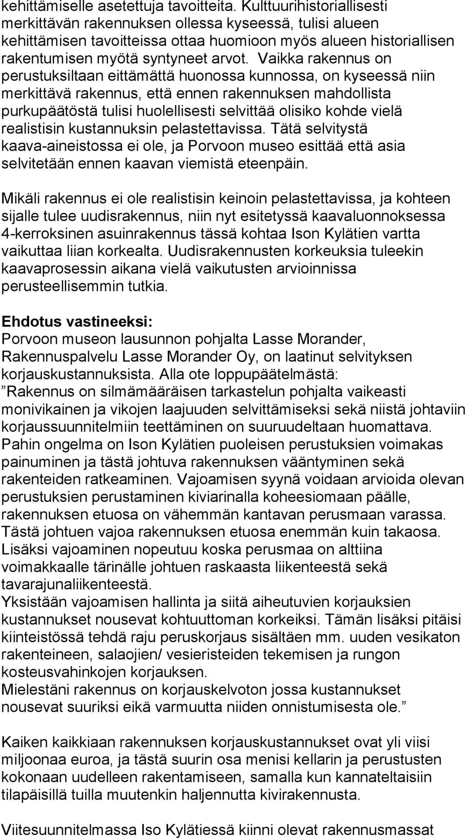 Vaikka rakennus on perustuksiltaan eittämättä huonossa kunnossa, on kyseessä niin merkittävä rakennus, että ennen rakennuksen mahdollista purkupäätöstä tulisi huolellisesti selvittää olisiko kohde