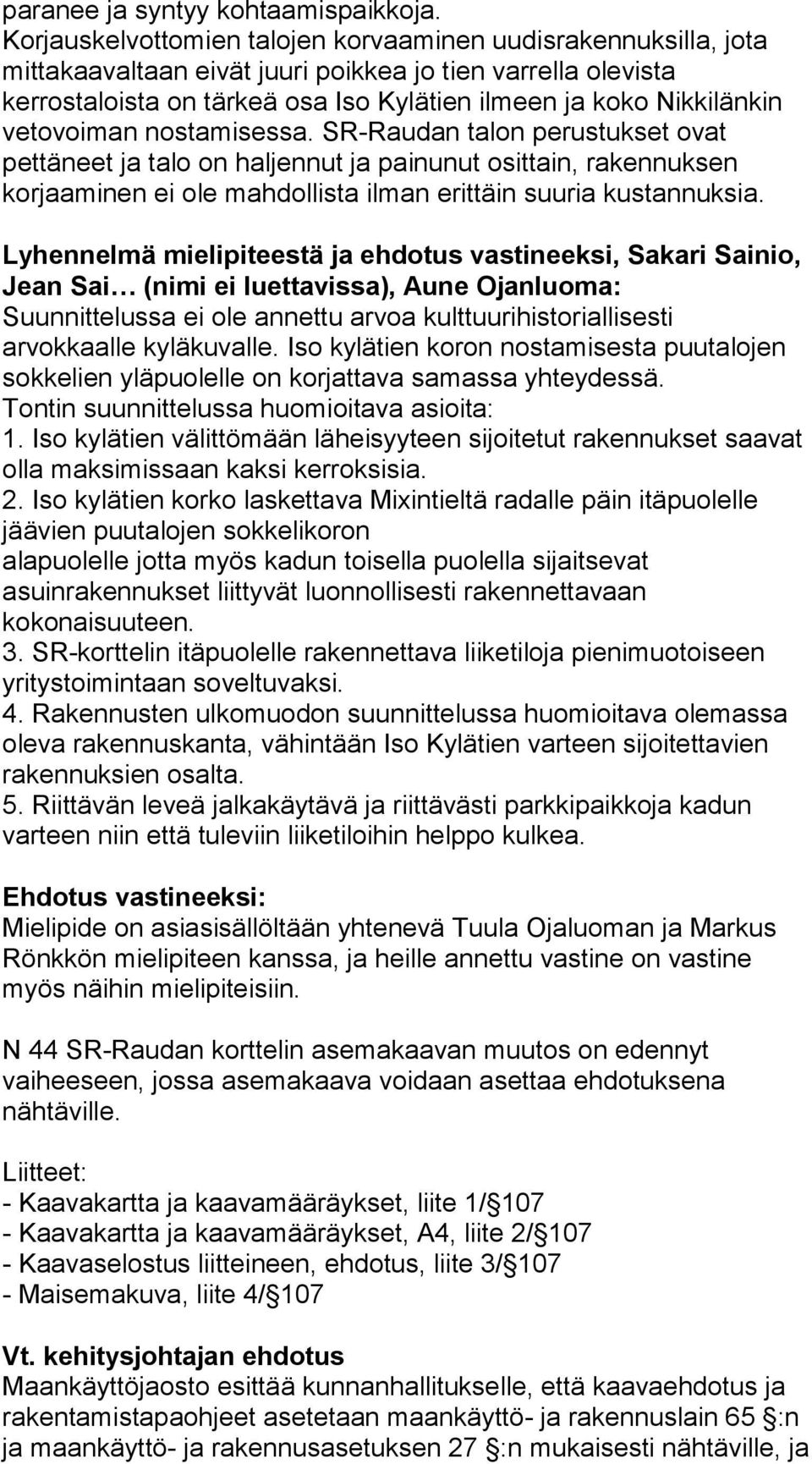 vetovoiman nostamisessa. SR-Raudan talon perustukset ovat pettäneet ja talo on haljennut ja painunut osittain, rakennuksen korjaaminen ei ole mahdollista ilman erittäin suuria kustannuksia.