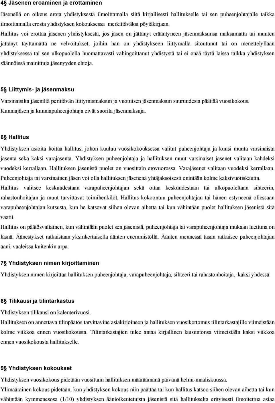 Hallitus voi erottaa jäsenen yhdistyksestä, jos jäsen on jättänyt erääntyneen jäsenmaksunsa maksamatta tai muuten jättänyt täyttämättä ne velvoitukset, joihin hän on yhdistykseen liittymällä