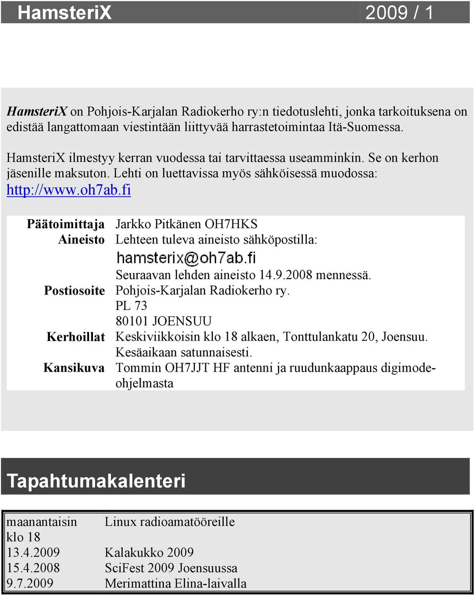 fi Päätoimittaja Jarkko Pitkänen OH7HKS Aineisto Lehteen tuleva aineisto sähköpostilla: Seuraavan lehden aineisto 14.9.2008 mennessä. Postiosoite Pohjois-Karjalan Radiokerho ry.