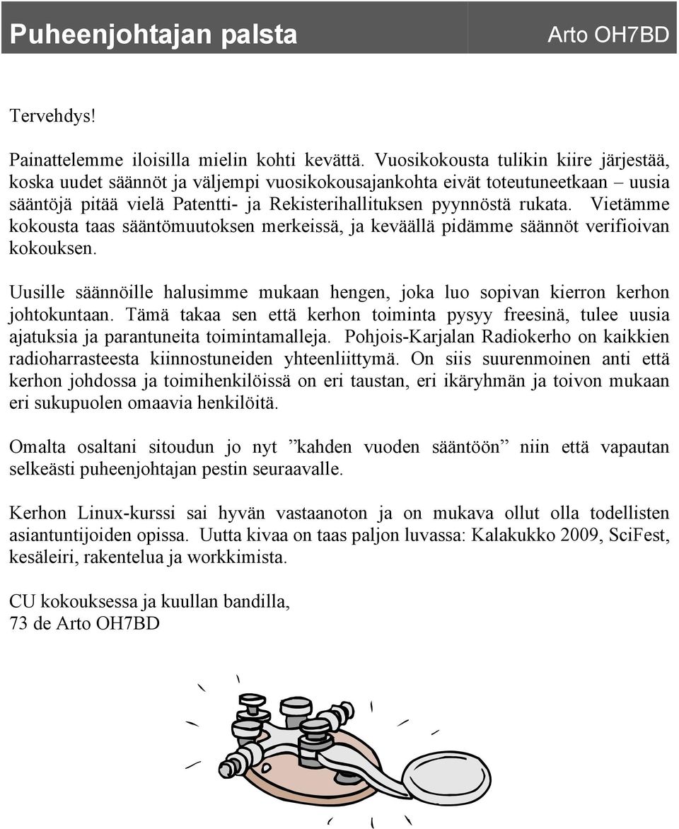 Vietämme kokousta taas sääntömuutoksen merkeissä, ja keväällä pidämme säännöt verifioivan kokouksen. Uusille säännöille halusimme mukaan hengen, joka luo sopivan kierron kerhon johtokuntaan.