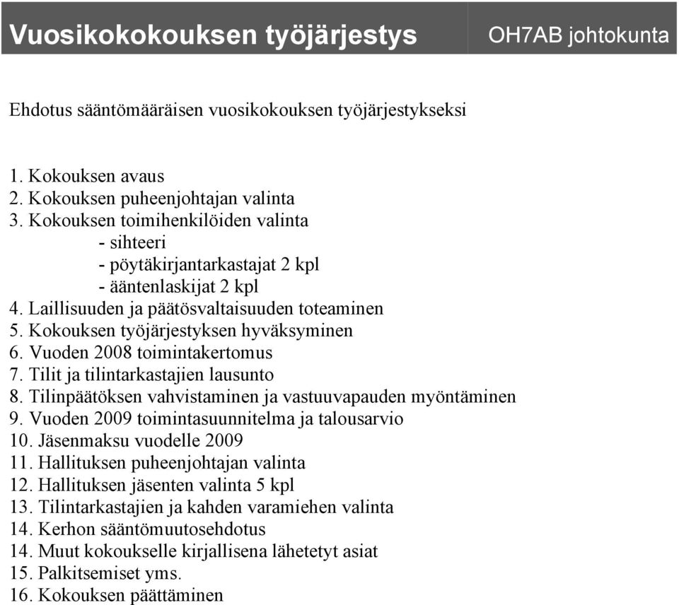 Vuoden 2008 toimintakertomus 7. Tilit ja tilintarkastajien lausunto 8. Tilinpäätöksen vahvistaminen ja vastuuvapauden myöntäminen 9. Vuoden 2009 toimintasuunnitelma ja talousarvio 10.