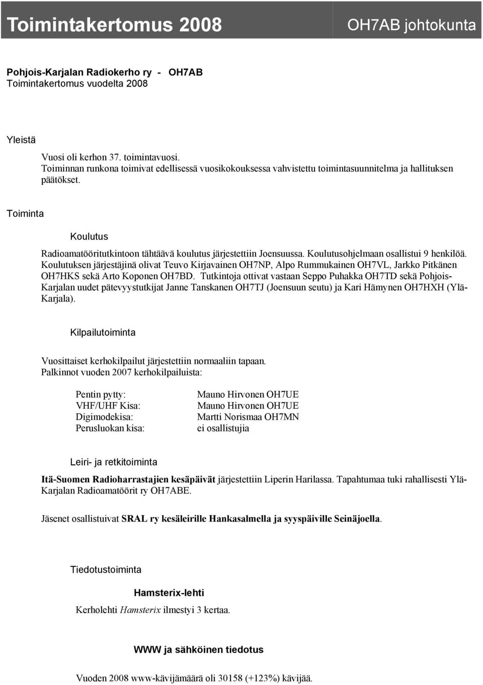 Koulutusohjelmaan osallistui 9 henkilöä. Koulutuksen järjestäjinä olivat Teuvo Kirjavainen OH7NP, Alpo Rummukainen OH7VL, Jarkko Pitkänen OH7HKS sekä Arto Koponen OH7BD.