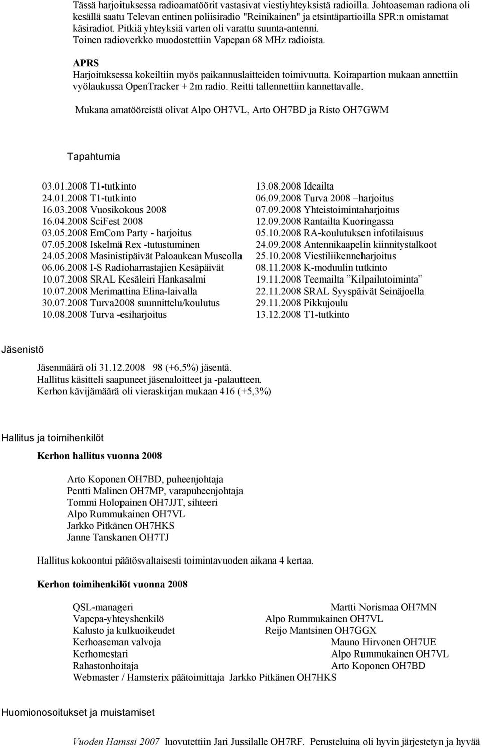 Toinen radioverkko muodostettiin Vapepan 68 MHz radioista. APRS Harjoituksessa kokeiltiin myös paikannuslaitteiden toimivuutta. Koirapartion mukaan annettiin vyölaukussa OpenTracker + 2m radio.