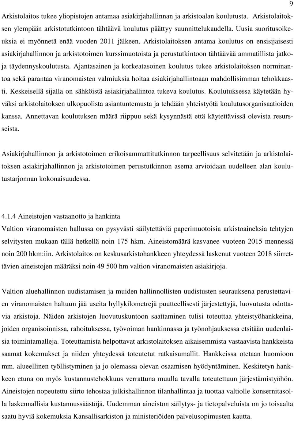 Arkistolaitoksen antama koulutus on ensisijaisesti asiakirjahallinnon ja arkistotoimen kurssimuotoista ja perustutkintoon tähtäävää ammatillista jatkoja täydennyskoulutusta.