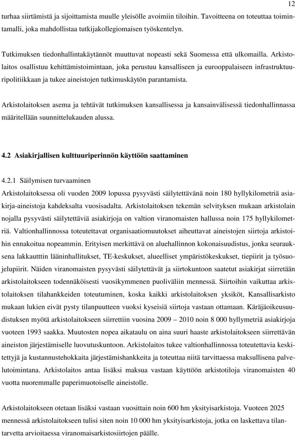 Arkistolaitos osallistuu kehittämistoimintaan, joka perustuu kansalliseen ja eurooppalaiseen infrastruktuuripolitiikkaan ja tukee aineistojen tutkimuskäytön parantamista.