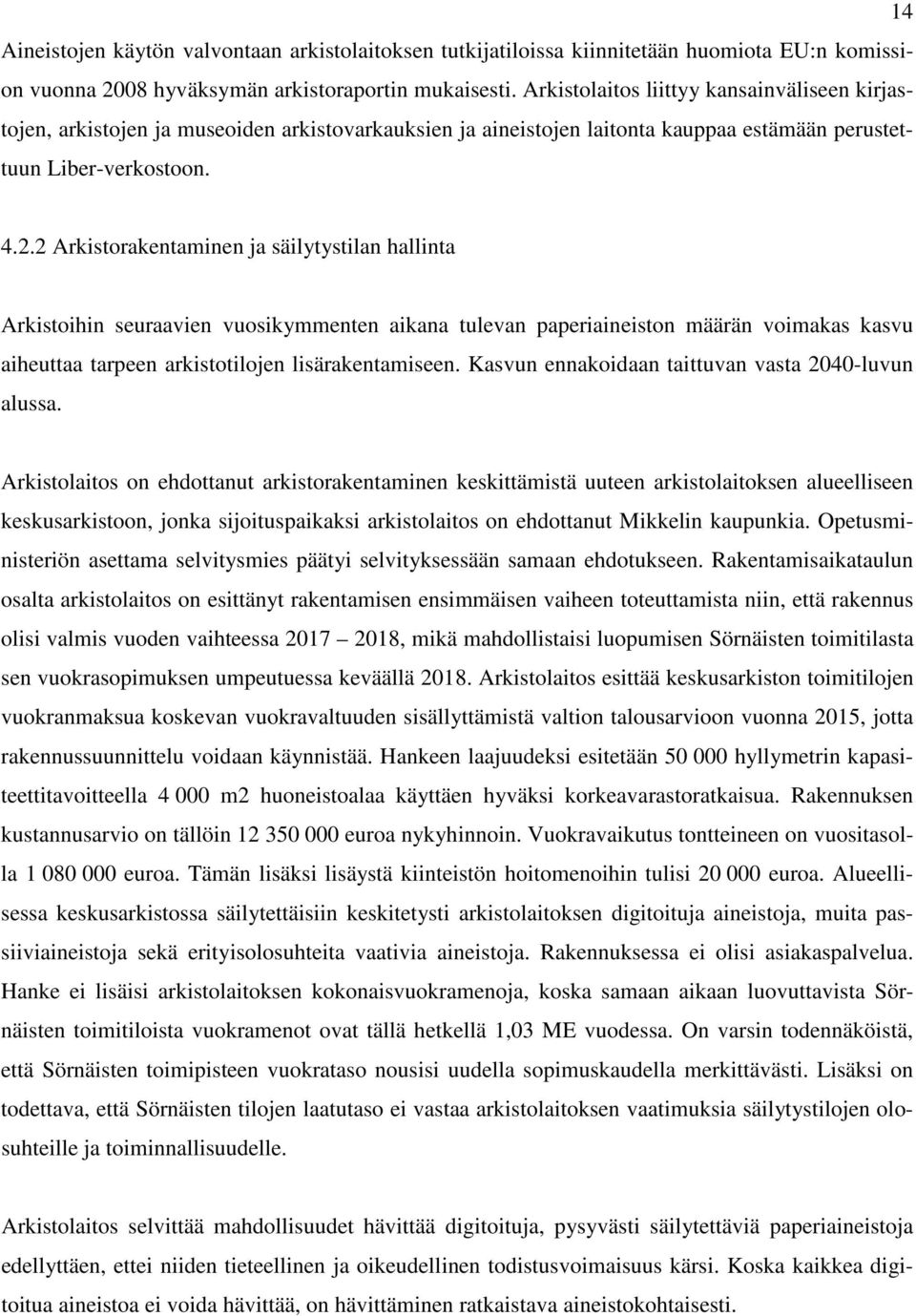 2 Arkistorakentaminen ja säilytystilan hallinta Arkistoihin seuraavien vuosikymmenten aikana tulevan paperiaineiston määrän voimakas kasvu aiheuttaa tarpeen arkistotilojen lisärakentamiseen.